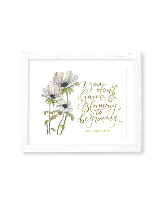 You Don't Have to Be Blooming to Be Growing Print: 8x10